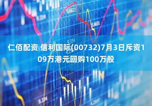 仁佰配资 信利国际(00732)7月3日斥资109万港元回购100万股