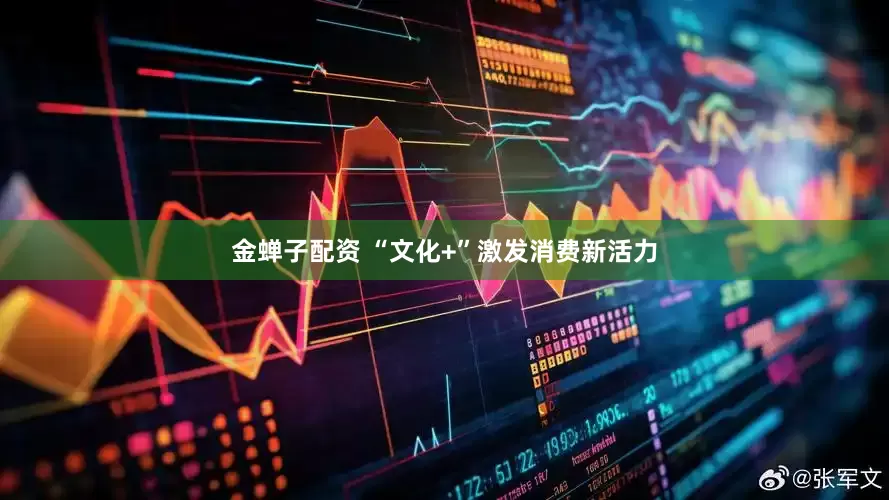 金蝉子配资 “文化+”激发消费新活力
