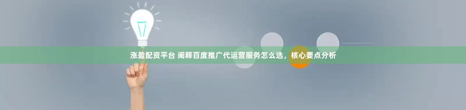 涨盈配资平台 阐释百度推广代运营服务怎么选，核心要点分析